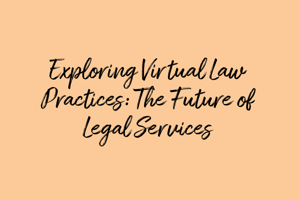 Exploring Virtual Law Practices: The Future of Legal Services