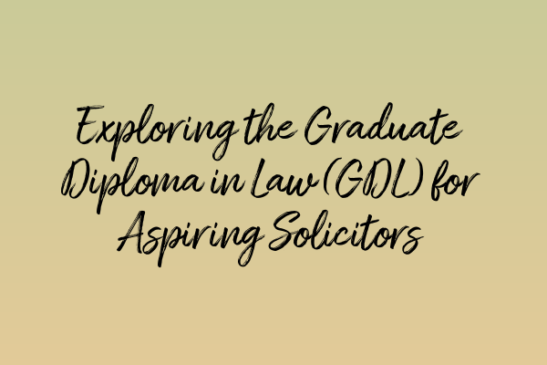 Featured image for Exploring the Graduate Diploma in Law (GDL) for Aspiring Solicitors