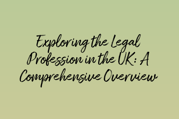 Exploring the Legal Profession in the UK: A Comprehensive Overview