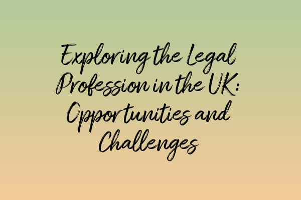 Featured image for Exploring the Legal Profession in the UK: Opportunities and Challenges