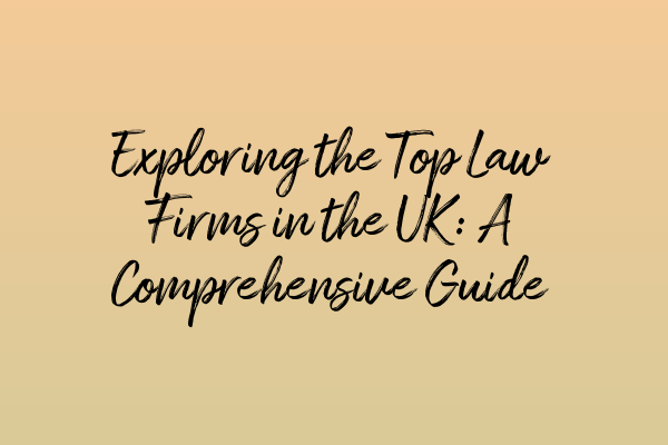 Exploring the Top Law Firms in the UK: A Comprehensive Guide