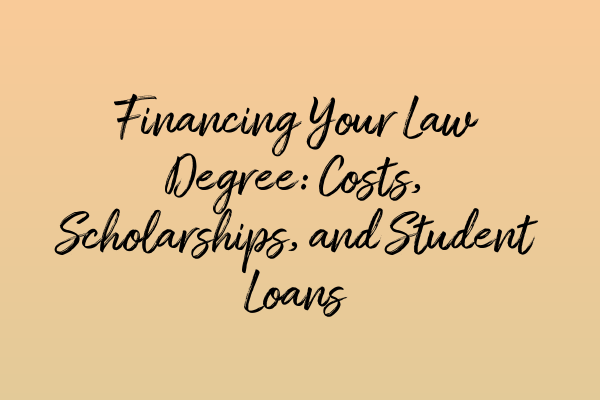 Financing Your Law Degree: Costs, Scholarships, and Student Loans