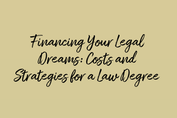 Financing Your Legal Dreams: Costs and Strategies for a Law Degree