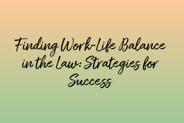 Featured image for Finding Work-Life Balance in the Law: Strategies for Success