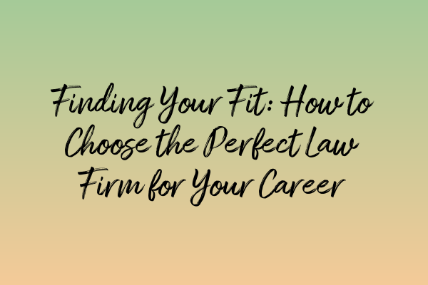 Featured image for Finding Your Fit: How to Choose the Perfect Law Firm for Your Career