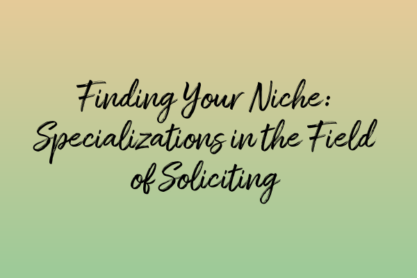 Finding Your Niche: Specializations in the Field of Soliciting