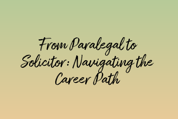 Featured image for From Paralegal to Solicitor: Navigating the Career Path