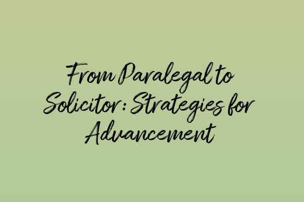 Featured image for From Paralegal to Solicitor: Strategies for Advancement