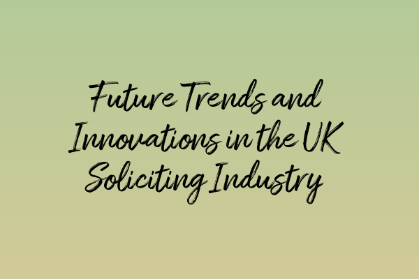 Future Trends and Innovations in the UK Soliciting Industry