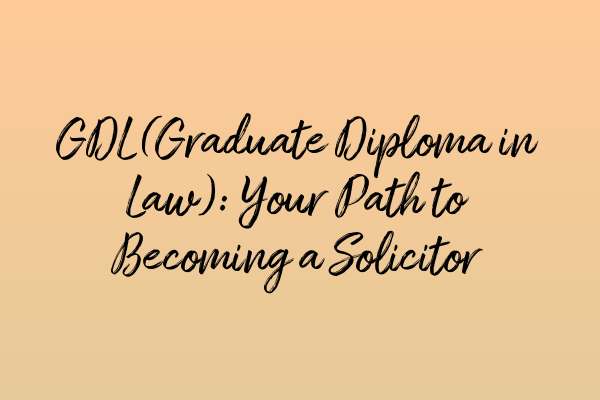Featured image for GDL (Graduate Diploma in Law): Your Path to Becoming a Solicitor
