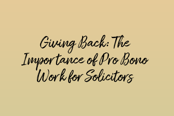 Giving Back: The Importance of Pro Bono Work for Solicitors
