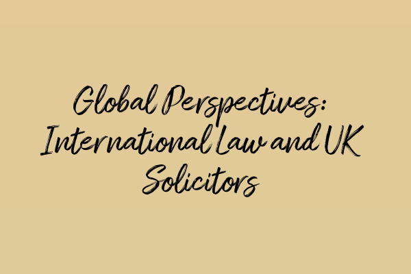 Featured image for Global Perspectives: International Law and UK Solicitors