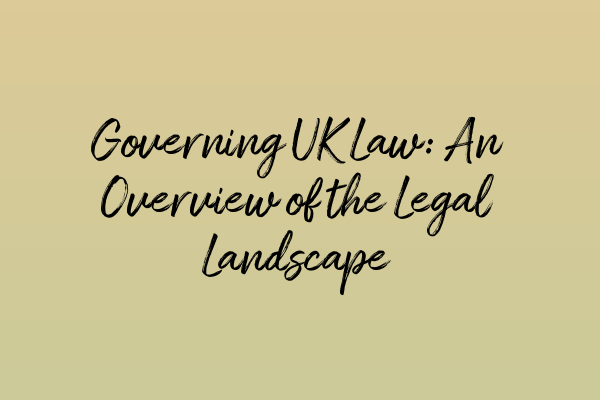 Governing UK Law: An Overview of the Legal Landscape