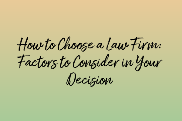 How to Choose a Law Firm: Factors to Consider in Your Decision