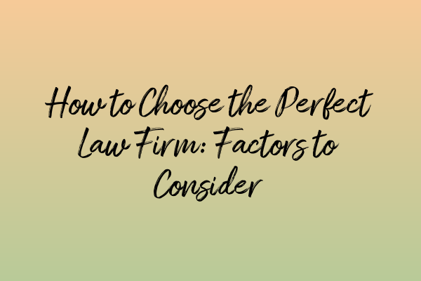 Featured image for How to Choose the Perfect Law Firm: Factors to Consider