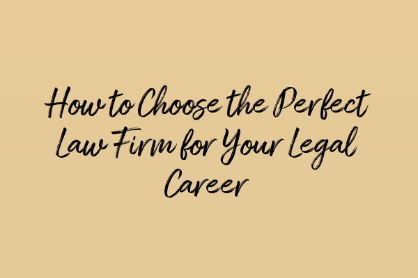 Featured image for How to Choose the Perfect Law Firm for Your Legal Career
