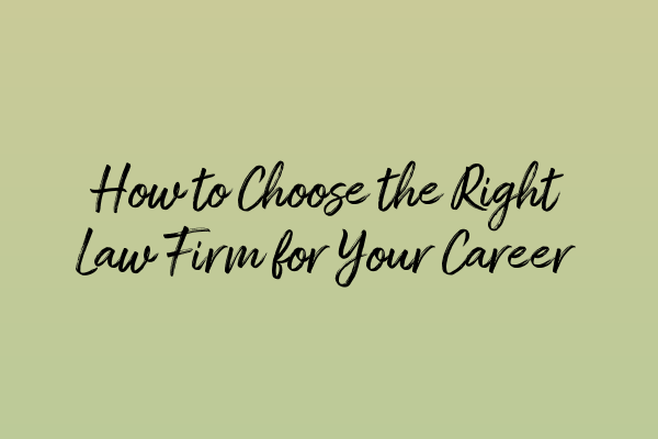 How to Choose the Right Law Firm for Your Career