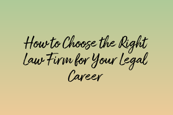 Featured image for How to Choose the Right Law Firm for Your Legal Career