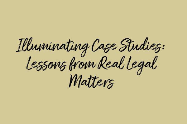 Illuminating Case Studies: Lessons from Real Legal Matters