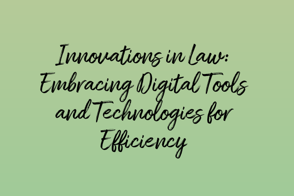 Featured image for Innovations in Law: Embracing Digital Tools and Technologies for Efficiency