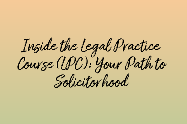 Featured image for Inside the Legal Practice Course (LPC): Your Path to Solicitorhood