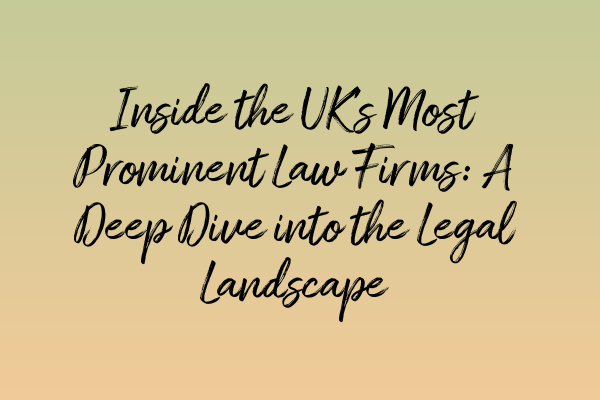 Featured image for Inside the UK's Most Prominent Law Firms: A Deep Dive into the Legal Landscape