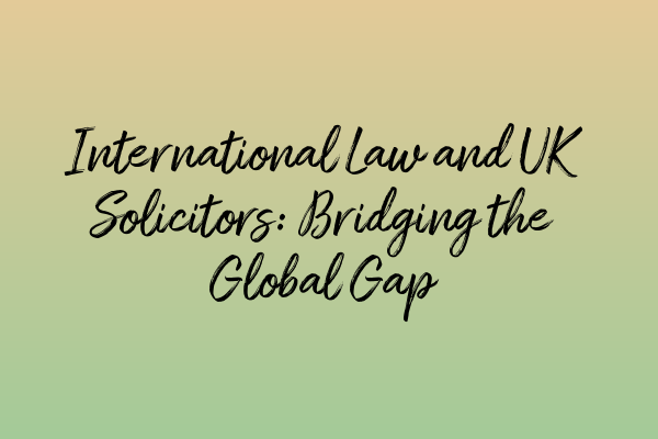 International Law and UK Solicitors: Bridging the Global Gap