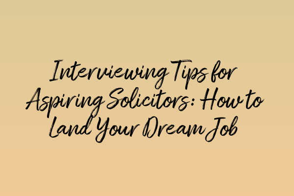 Featured image for Interviewing Tips for Aspiring Solicitors: How to Land Your Dream Job