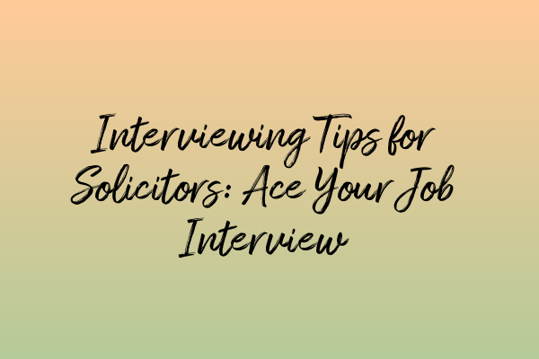 Interviewing Tips for Solicitors: Ace Your Job Interview