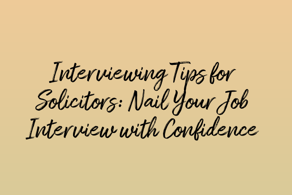 Interviewing Tips for Solicitors: Nail Your Job Interview with Confidence