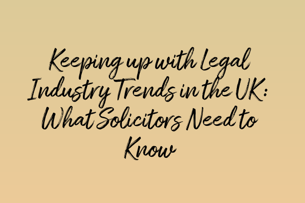 Featured image for Keeping up with Legal Industry Trends in the UK: What Solicitors Need to Know