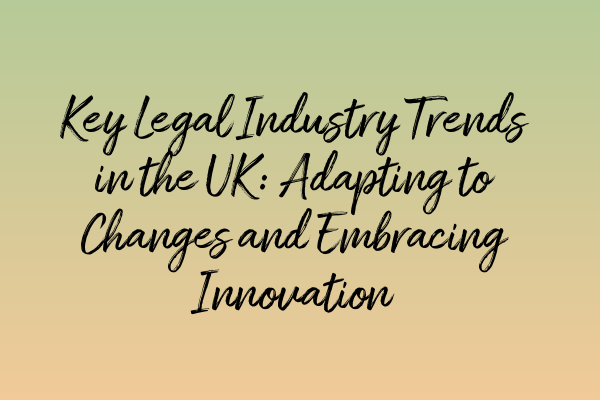 Key Legal Industry Trends in the UK: Adapting to Changes and Embracing Innovation