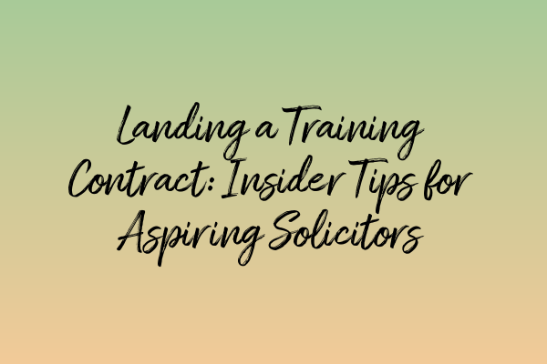 Featured image for Landing a Training Contract: Insider Tips for Aspiring Solicitors