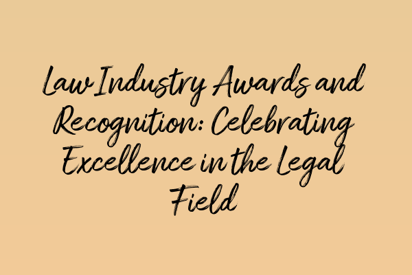 Law Industry Awards and Recognition: Celebrating Excellence in the Legal Field