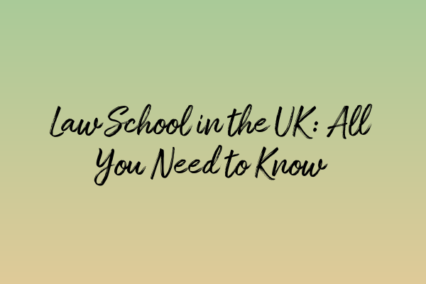 Law School in the UK: All You Need to Know