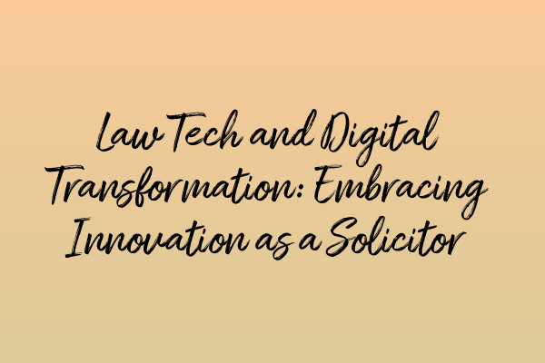 Law Tech and Digital Transformation: Embracing Innovation as a Solicitor