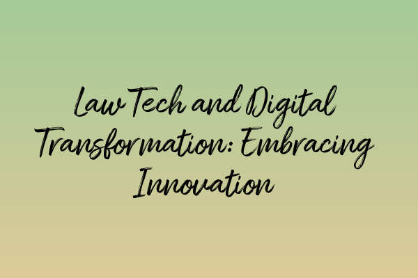 Law Tech and Digital Transformation: Embracing Innovation