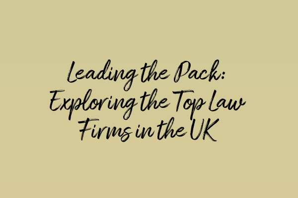 Featured image for Leading the Pack: Exploring the Top Law Firms in the UK