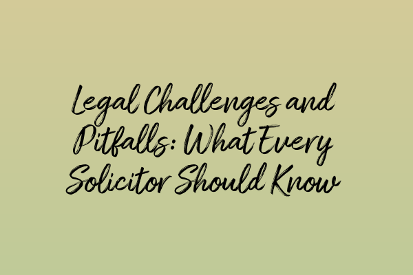 Featured image for Legal Challenges and Pitfalls: What Every Solicitor Should Know