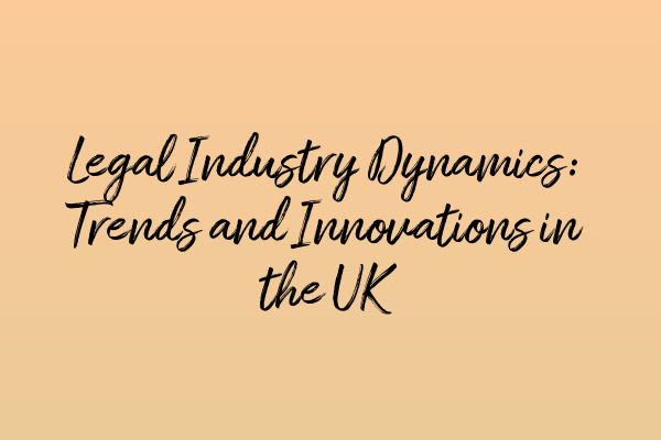 Legal Industry Dynamics: Trends and Innovations in the UK