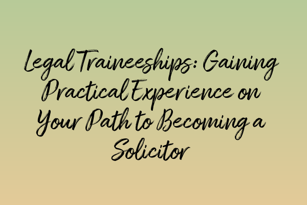 Featured image for Legal Traineeships: Gaining Practical Experience on Your Path to Becoming a Solicitor