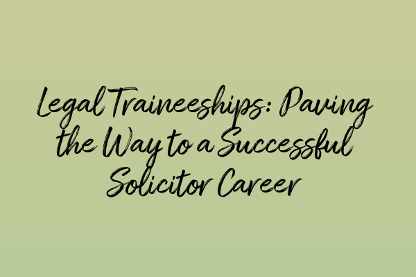 Featured image for Legal Traineeships: Paving the Way to a Successful Solicitor Career
