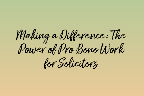 Making a Difference: The Power of Pro Bono Work for Solicitors