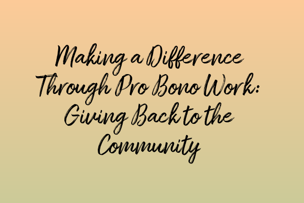 Making a Difference Through Pro Bono Work: Giving Back to the Community