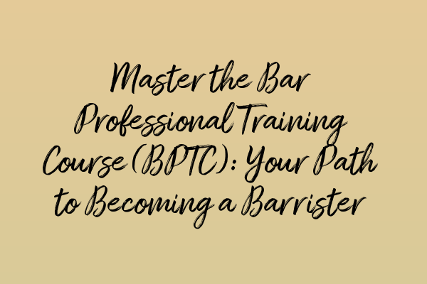 Featured image for Master the Bar Professional Training Course (BPTC): Your Path to Becoming a Barrister