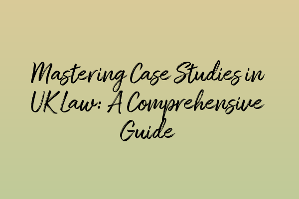 Featured image for Mastering Case Studies in UK Law: A Comprehensive Guide