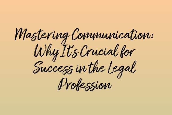 Featured image for Mastering Communication: Why It's Crucial for Success in the Legal Profession
