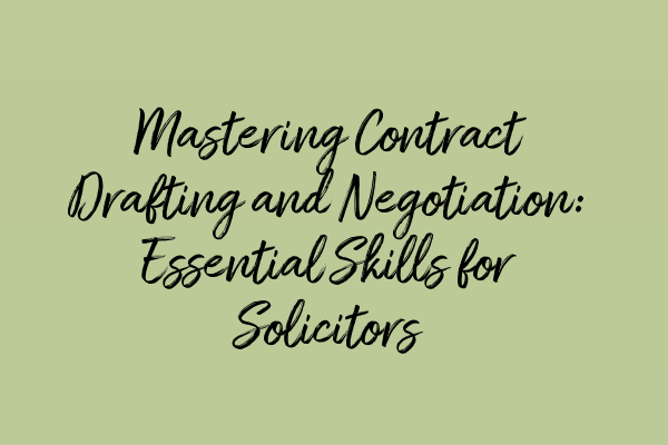 Featured image for Mastering Contract Drafting and Negotiation: Essential Skills for Solicitors