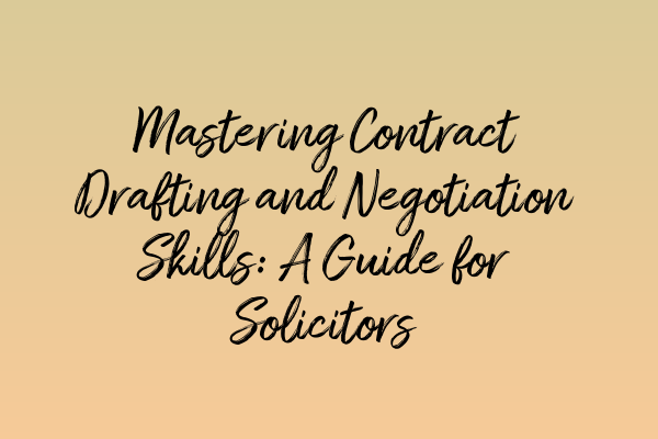 Featured image for Mastering Contract Drafting and Negotiation Skills: A Guide for Solicitors