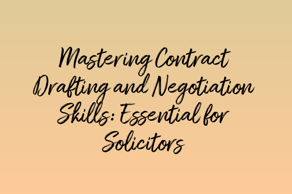Featured image for Mastering Contract Drafting and Negotiation Skills: Essential for Solicitors